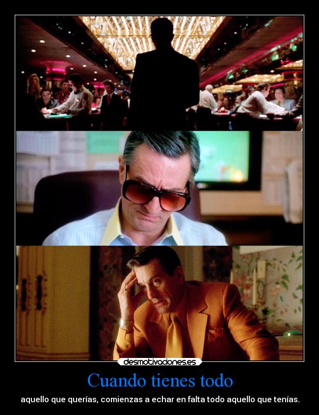 Cuando tienes todo - aquello que querías, comienzas a echar en falta todo aquello que tenías.