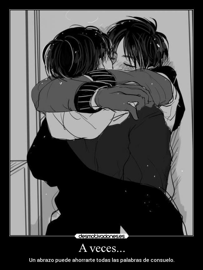 A veces... - Un abrazo puede ahorrarte todas las palabras de consuelo.