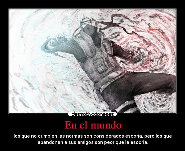 En el mundo - los que no cumplen las normas son considerados escoria, pero los que
abandonan a sus amigos son peor que la escoria.