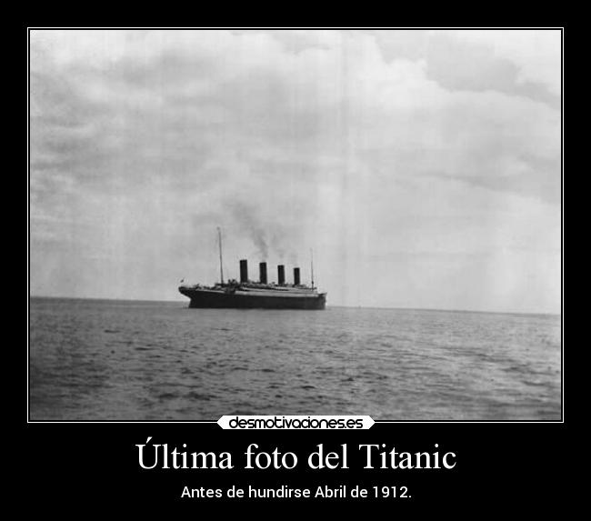 Última foto del Titanic - Antes de hundirse Abril de 1912.