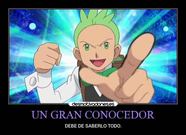 UN GRAN CONOCEDOR - DEBE DE SABERLO TODO.