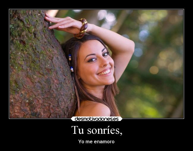 Tu sonríes, - Yo me enamoro