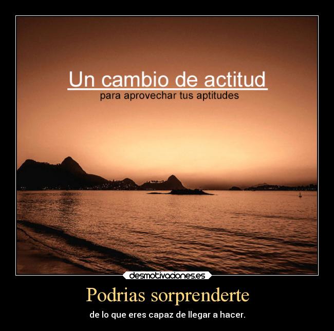 Podrias sorprenderte - de lo que eres capaz de llegar a hacer.