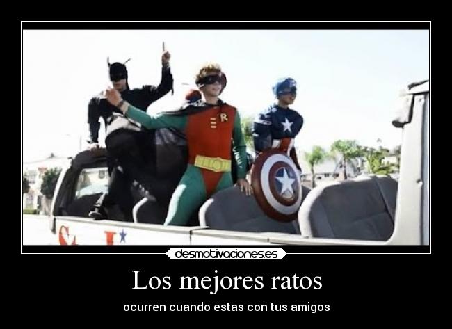 Los mejores ratos - ocurren cuando estas con tus amigos