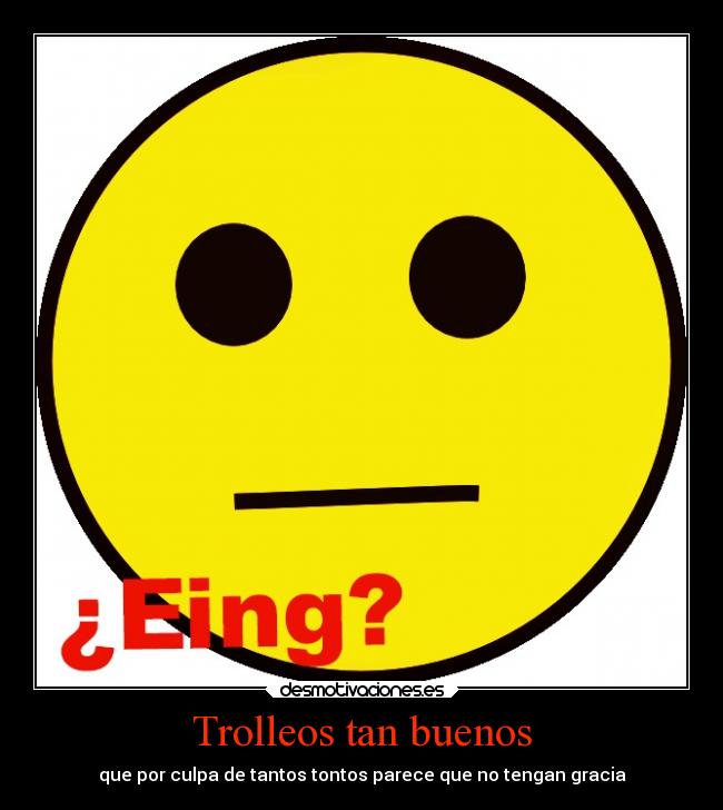 Trolleos tan buenos - que por culpa de tantos tontos parece que no tengan gracia