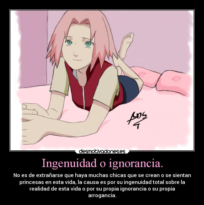 Ingenuidad o ignorancia. - No es de extrañarse que haya muchas chicas que se crean o se sientan
princesas en esta vida, la causa es por su ingenuidad total sobre la
realidad de esta vida o por su propia ignorancia o su propia
arrogancia.