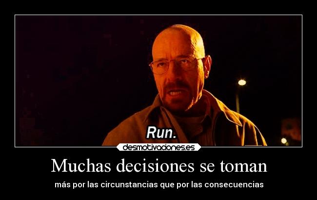 Muchas decisiones se toman - más por las circunstancias que por las consecuencias