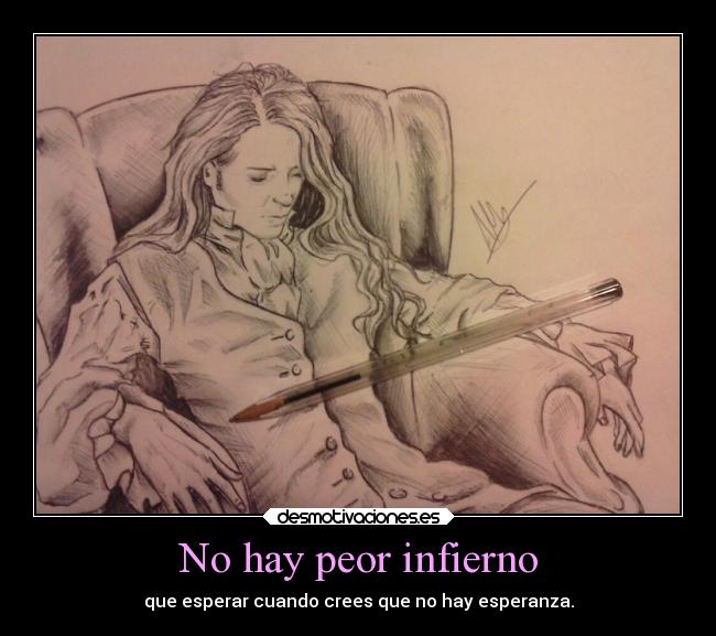 No hay peor infierno - que esperar cuando crees que no hay esperanza.