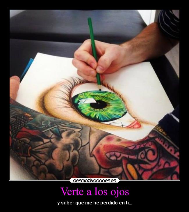 Verte a los ojos - y saber que me he perdido en ti...