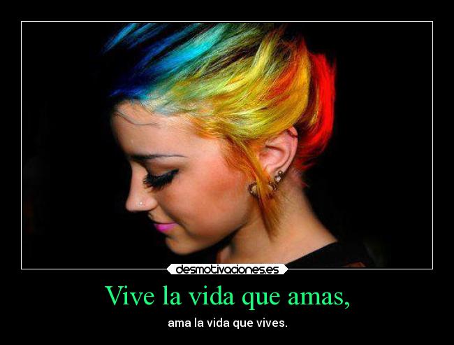 Vive la vida que amas, - 