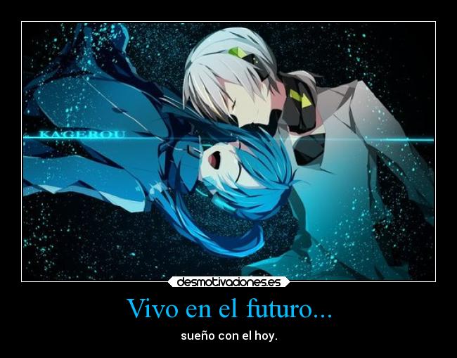 Vivo en el futuro... - sueño con el hoy.