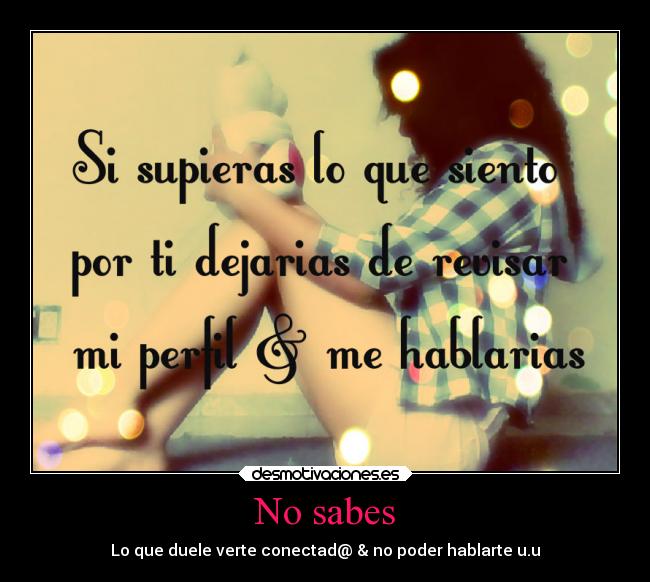 No sabes - Lo que duele verte conectad@ & no poder hablarte u.u