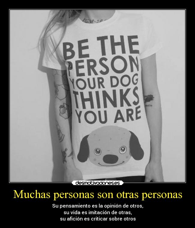 Muchas personas son otras personas - Su pensamiento es la opinión de otros,
su vida es imitación de otras,
su afición es criticar sobre otros