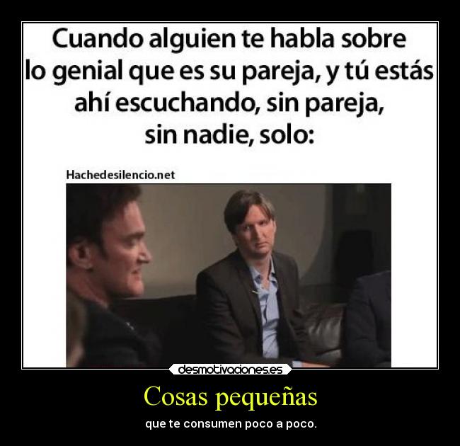 Cosas pequeñas - que te consumen poco a poco.