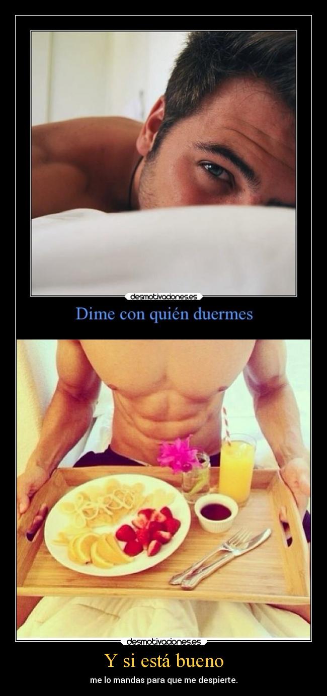 Y si está bueno - me lo mandas para que me despierte.