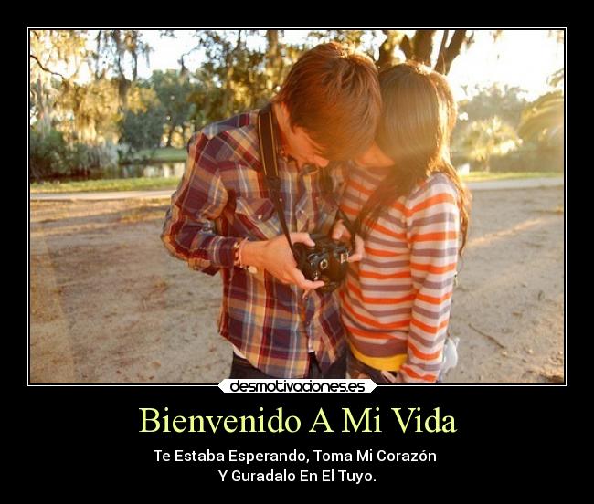 Bienvenido A Mi Vida - Te Estaba Esperando, Toma Mi Corazón
Y Guradalo En El Tuyo.