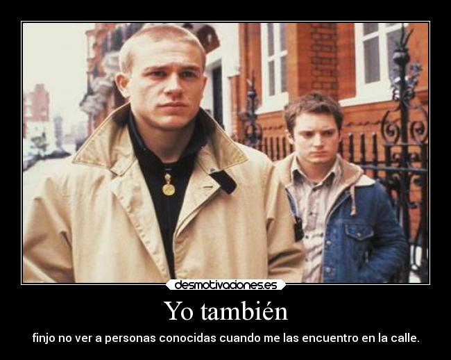 Yo también - finjo no ver a personas conocidas cuando me las encuentro en la calle.