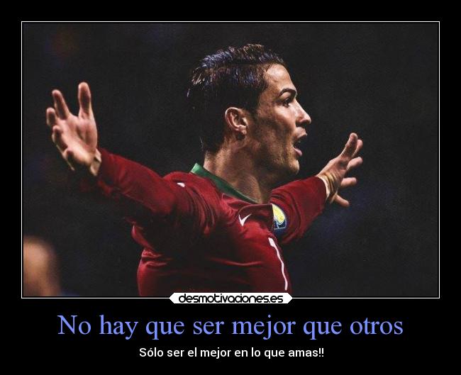 No hay que ser mejor que otros - Sólo ser el mejor en lo que amas!!