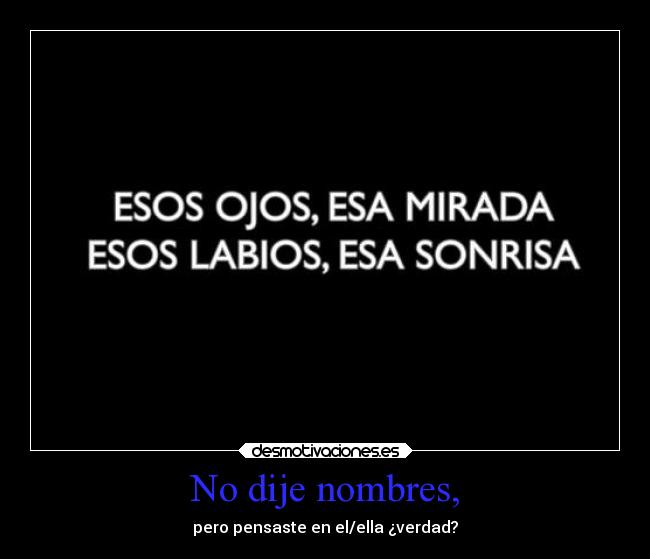 No dije nombres, -
