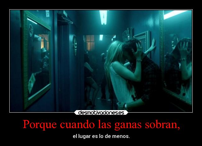 Porque cuando las ganas sobran, -