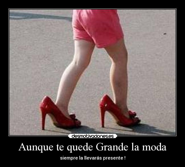 Aunque te quede Grande la moda -