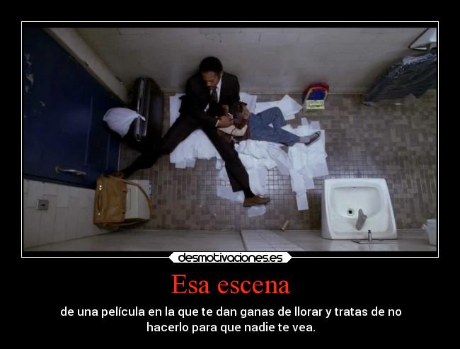 Esa escena - de una película en la que te dan ganas de llorar y tratas de no
hacerlo para que nadie te vea.