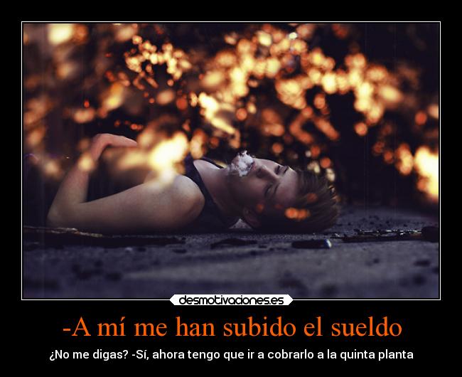 -A mí me han subido el sueldo -