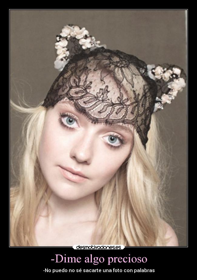 -Dime algo precioso - -No puedo no sé sacarte una foto con palabras