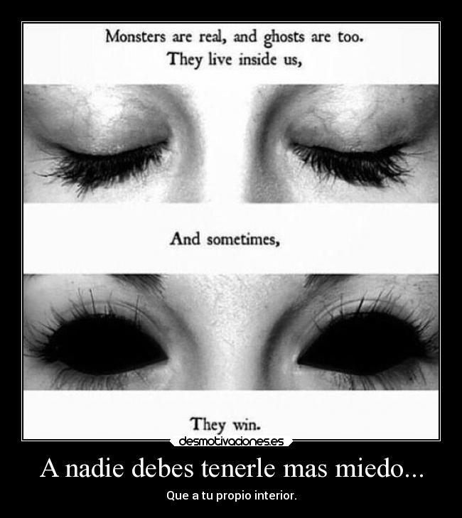 A nadie debes tenerle mas miedo... - 