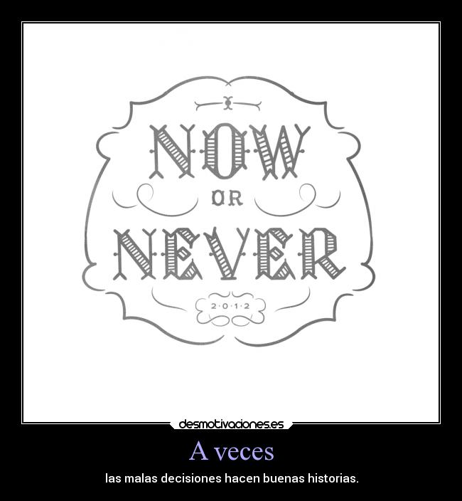 A veces - las malas decisiones hacen buenas historias.