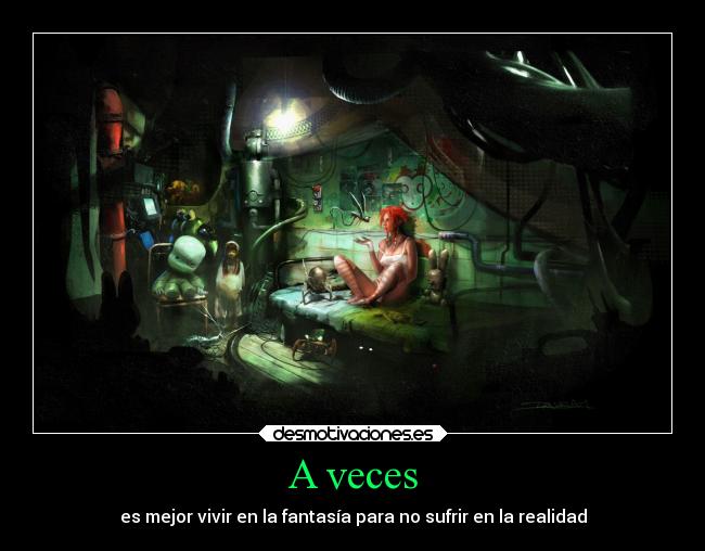 A veces - es mejor vivir en la fantasía para no sufrir en la realidad