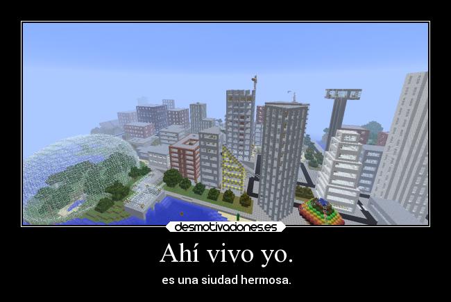 Ahí vivo yo. - es una siudad hermosa.