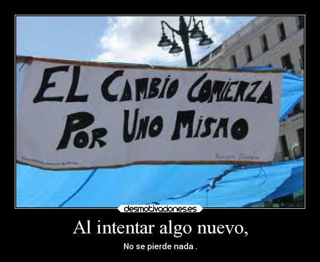 Al intentar algo nuevo, - No se pierde nada .