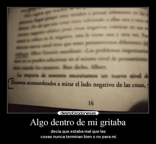 Algo dentro de mi gritaba - decia que estaba mal que las
cosas nunca terminan bien o no para mi.