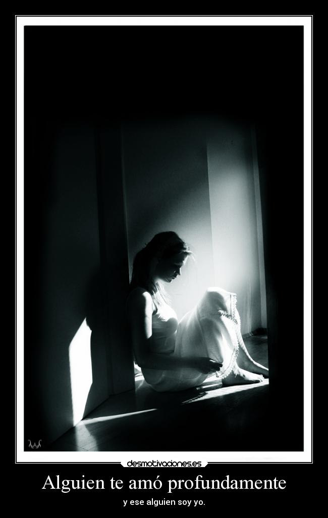 Alguien te amó profundamente - y ese alguien soy yo.