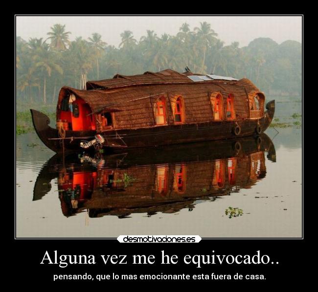 Alguna vez me he equivocado.. - pensando, que lo mas emocionante esta fuera de casa.