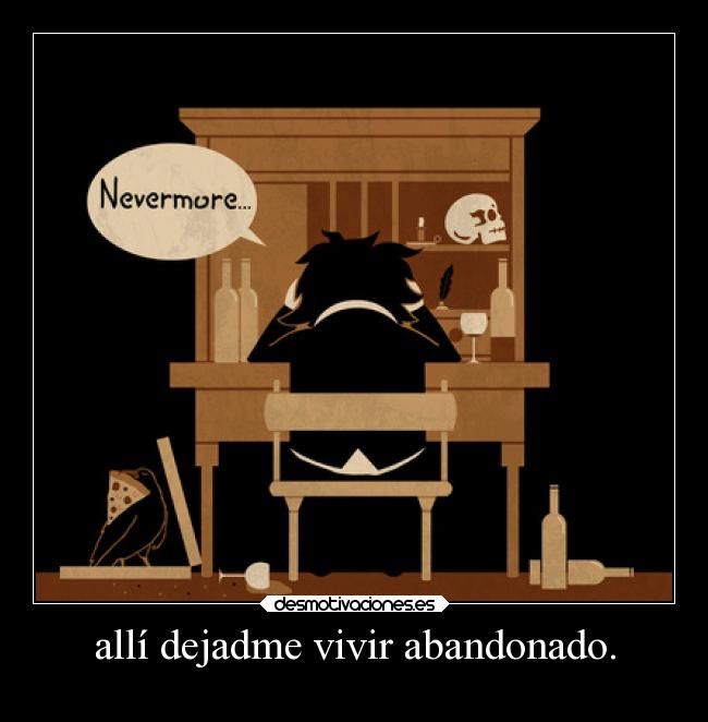 allí dejadme vivir abandonado. - 