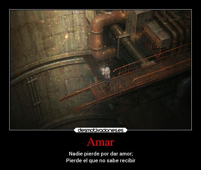 Amar - Nadie pierde por dar amor;
Pierde el que no sabe recibir