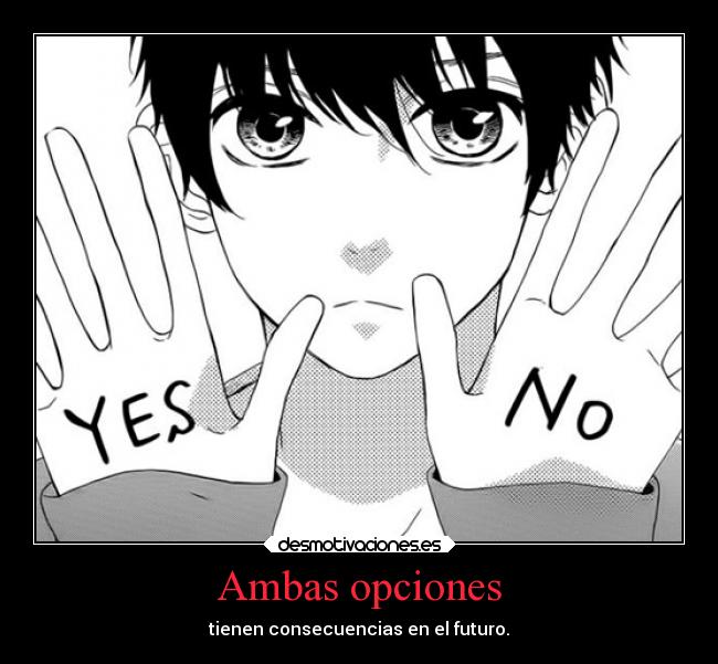Ambas opciones - tienen consecuencias en el futuro.