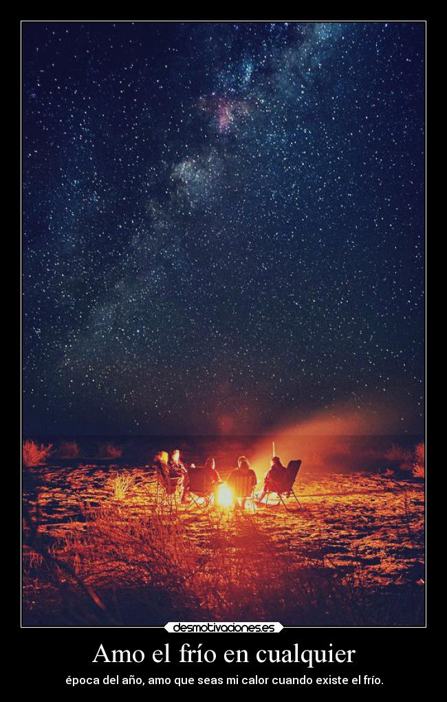 Amo el frío en cualquier - época del año, amo que seas mi calor cuando existe el frío.