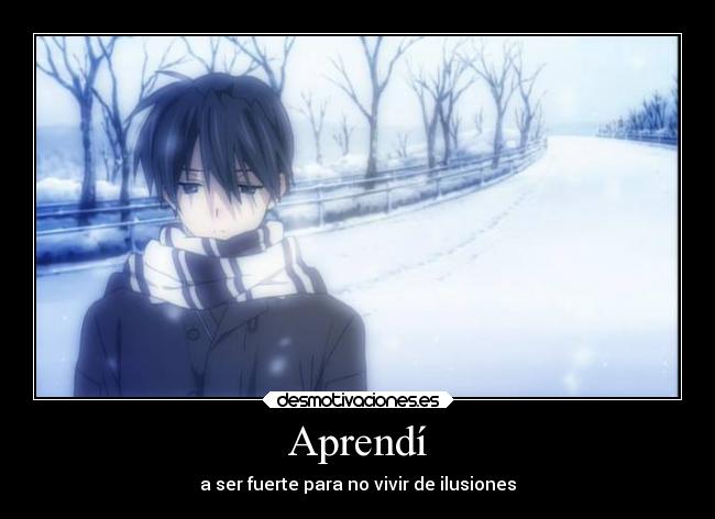 Aprendí - a ser fuerte para no vivir de ilusiones