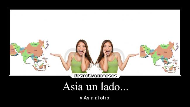 Asia un lado... - y Asia al otro.