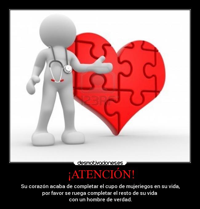 ¡ATENCIÓN! - Su corazón acaba de completar el cupo de mujeriegos en su vida,
por favor se ruega completar el resto de su vida 
con un hombre de verdad.