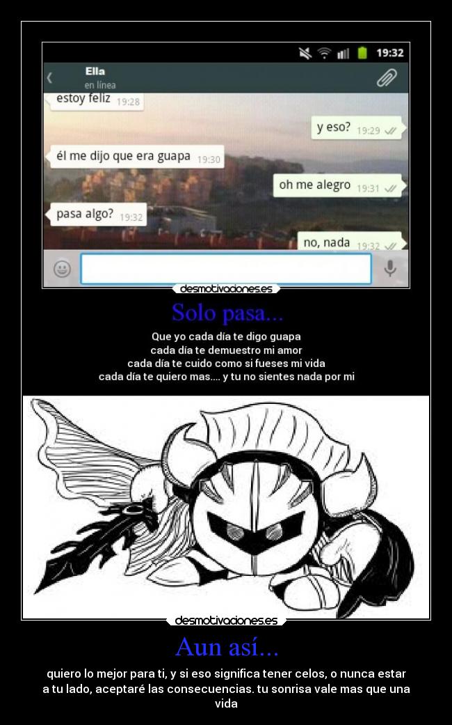 Aun así... - quiero lo mejor para ti, y si eso significa tener celos, o nunca estar
a tu lado, aceptaré las consecuencias. tu sonrisa vale mas que una
vida