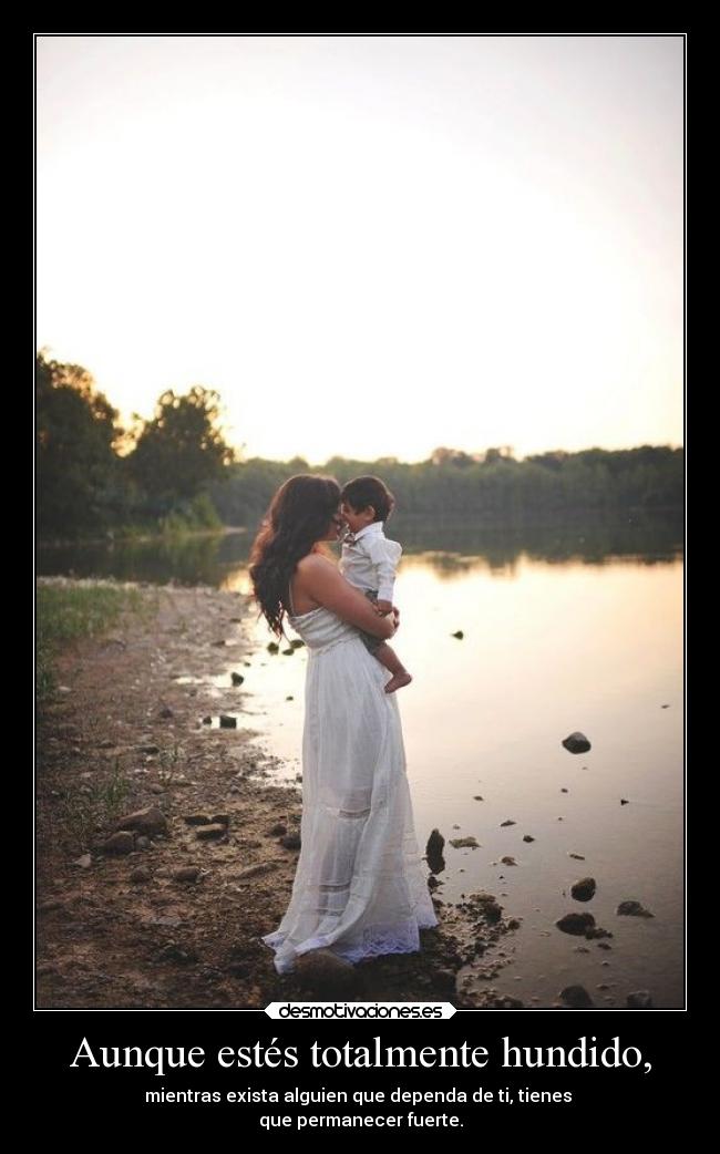 Aunque estés totalmente hundido, -