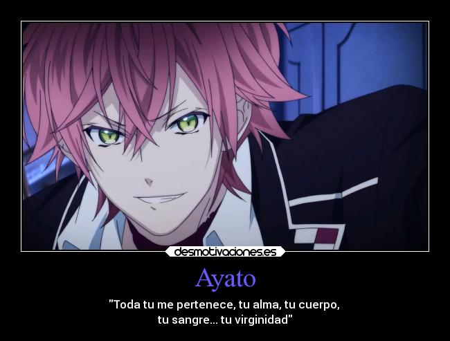Ayato - Toda tu me pertenece, tu alma, tu cuerpo,
tu sangre... tu virginidad