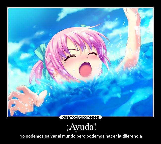 ¡Ayuda! - No podemos salvar al mundo pero podemos hacer la diferencia