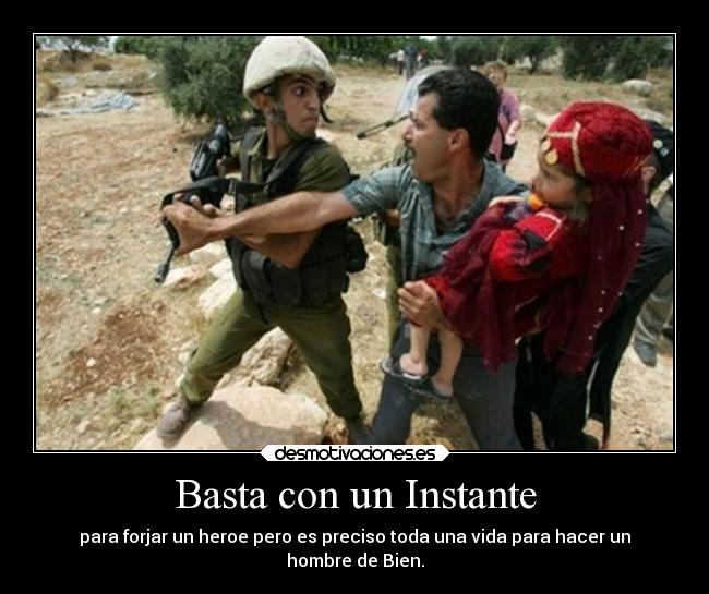 Basta con un Instante - para forjar un heroe pero es preciso toda una vida para hacer un
hombre de Bien.