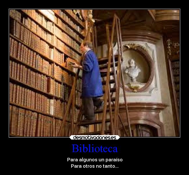 Biblioteca - Para algunos un paraíso
Para otros no tanto...