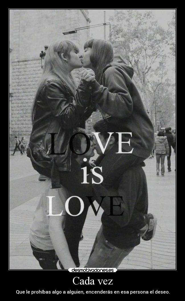 Cada vez - Que le prohíbas algo a alguien, encenderás en esa persona el deseo.